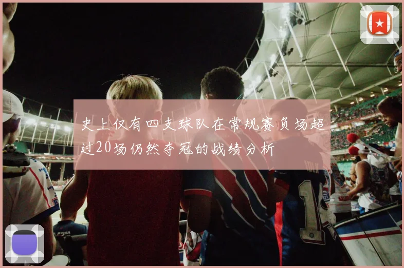 史上仅有四支球队在常规赛负场超过20场仍然夺冠的战绩分析