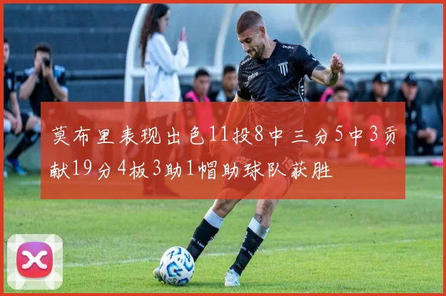 莫布里表现出色11投8中三分5中3贡献19分4板3助1帽助球队获胜