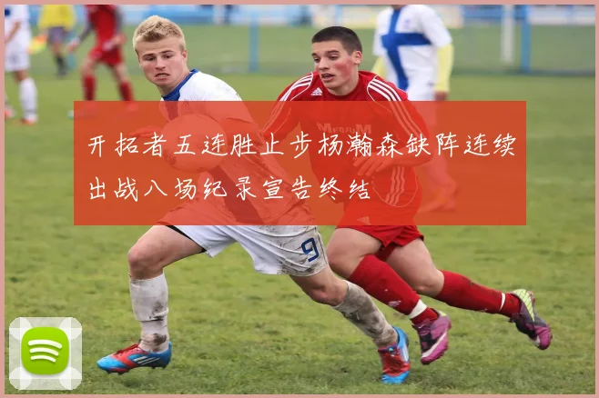 开拓者五连胜止步杨瀚森缺阵连续出战八场纪录宣告终结
