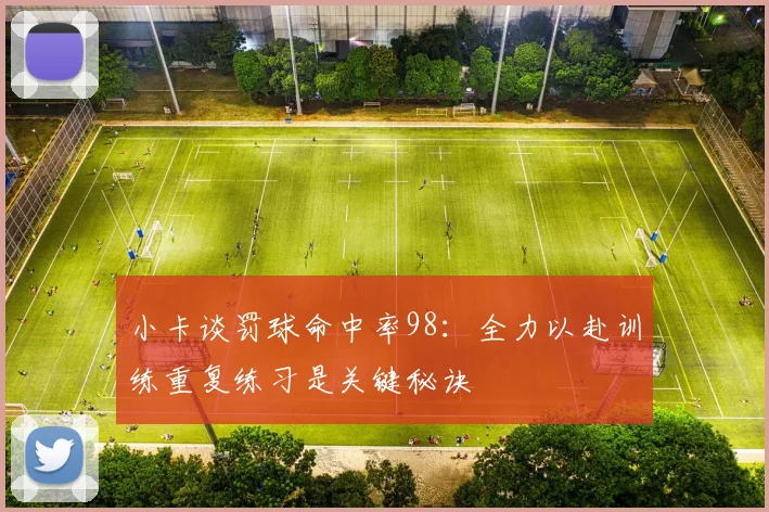 小卡谈罚球命中率98：全力以赴训练重复练习是关键秘诀