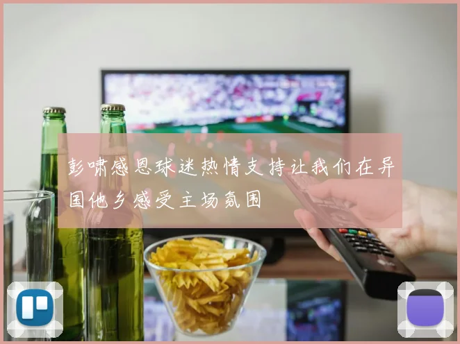 彭啸感恩球迷热情支持让我们在异国他乡感受主场氛围